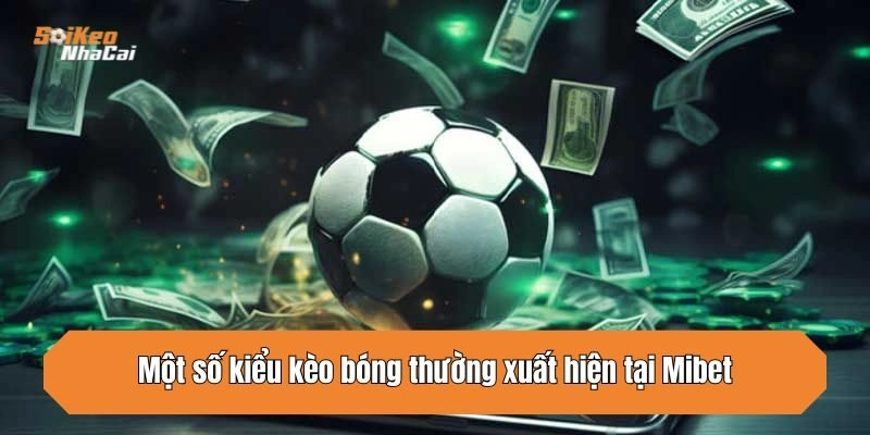 Một số kiểu kèo bóng thường xuất hiện tại Mibet