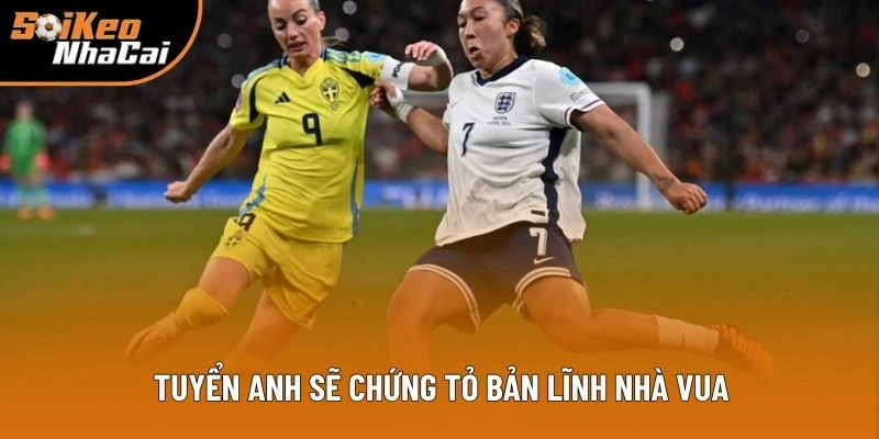 Tuyển Anh sẽ chứng tỏ bản lĩnh nhà vua