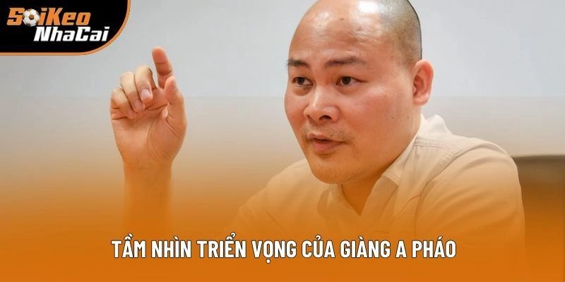 Tầm nhìn triển vọng của Giàng A Pháo