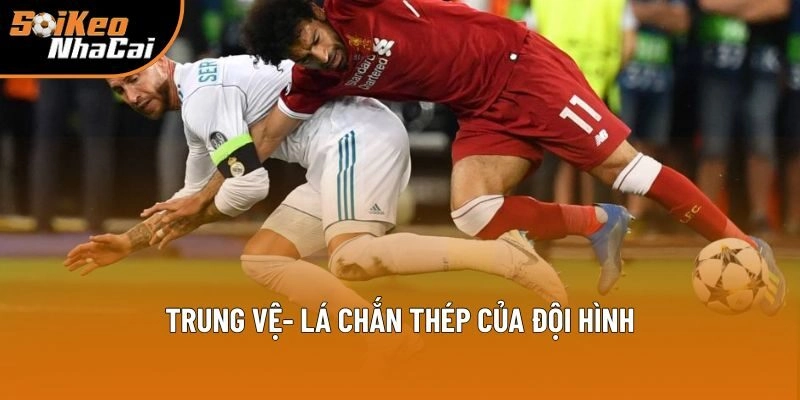 Trung vệ - lá chắn thép của đội hình