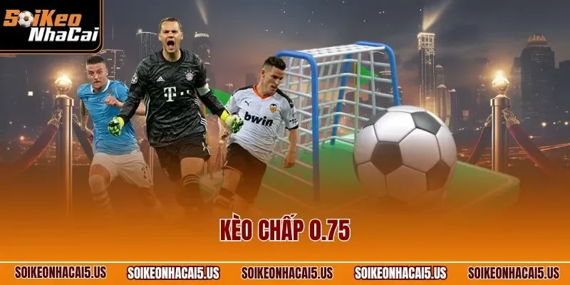 Kèo Chấp 0.75 – Phân Tích Cách Chơi Cho Người Mới Hiệu Quả